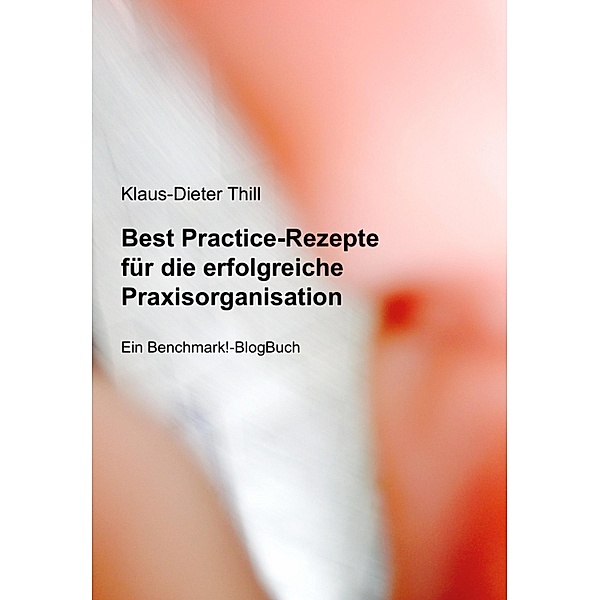 Best Practice-Rezepte für die erfolgreiche Praxisorganisation, Klaus-Dieter Thill