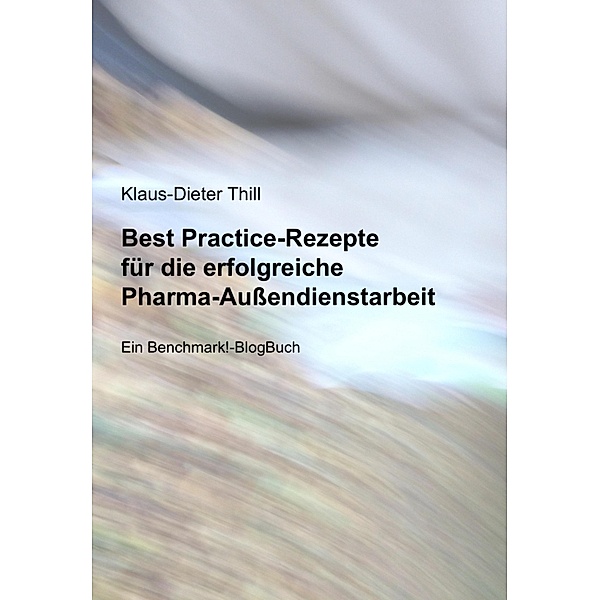 Best Practice-Rezepte für die erfolgreiche Pharma-Aussendienstarbeit, Klaus-Dieter Thill