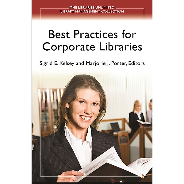 Best Practices for Corporate Libraries, Marjorie J. Porter, Sigrid E. Kelsey