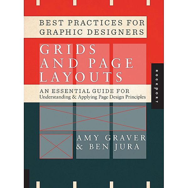 Best Practices for Graphic Designers, Grids and Page Layouts / Best Practices, Amy Graver, Ben Jura