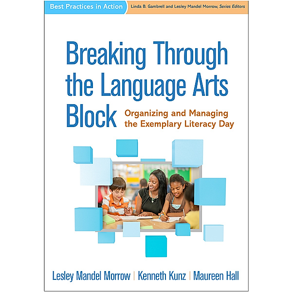 Best Practices in Action: Breaking Through the Language Arts Block, Lesley Mandel Morrow, Kenneth Kunz, Maureen Hall