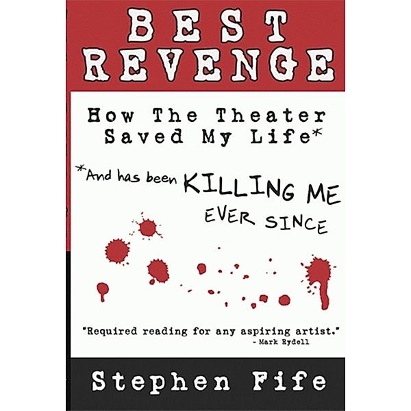 Best Revenge: How the Theater Saved My Life and Has Been Killing Me Ever Since / Cune Press, Stephen Fife