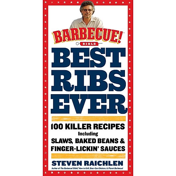 Best Ribs Ever: A Barbecue Bible Cookbook / Steven Raichlen Barbecue Bible Cookbooks, Steven Raichlen