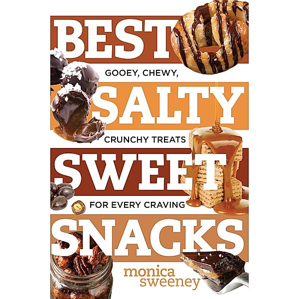 Best Salty Sweet Snacks: Gooey, Chewy, Crunchy Treats for Every Craving (Best Ever) / Best Ever Bd.0, Monica Sweeney