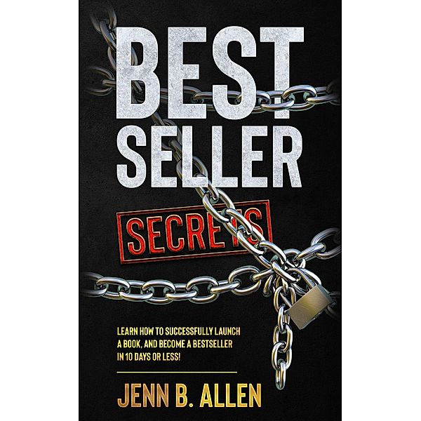 Best Seller Secrets: How to Launch a Book, and Become a Bestseller in 10 Days or Less! / Best Seller Secrets, Jenn B. Allen