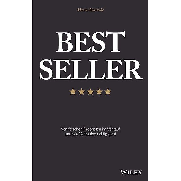Best Seller: Von falschen Propheten im Verkauf und wie Verkaufen richtig geht, Marcus Kutrzeba