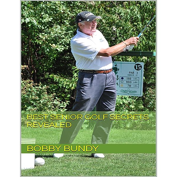 Best Senior Golf Secrets Revealed, Bobby Bundy