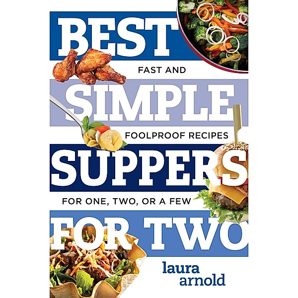 Best Simple Suppers for Two: Fast and Foolproof Recipes for One, Two, or a Few (Best Ever) / Best Ever Bd.0, Laura Arnold