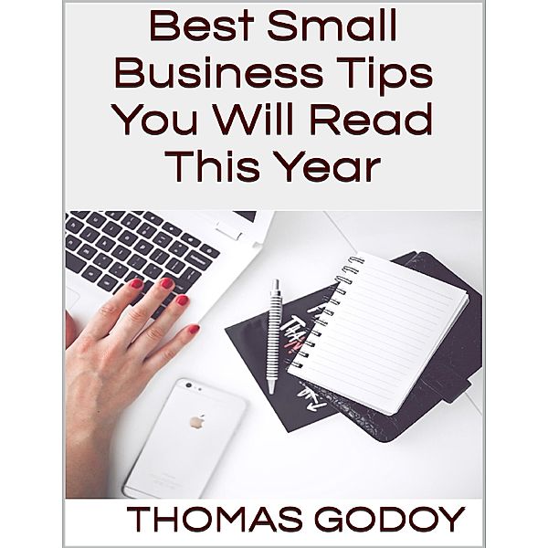 Best Small Business Tips You Will Read This Year, Thomas Godoy