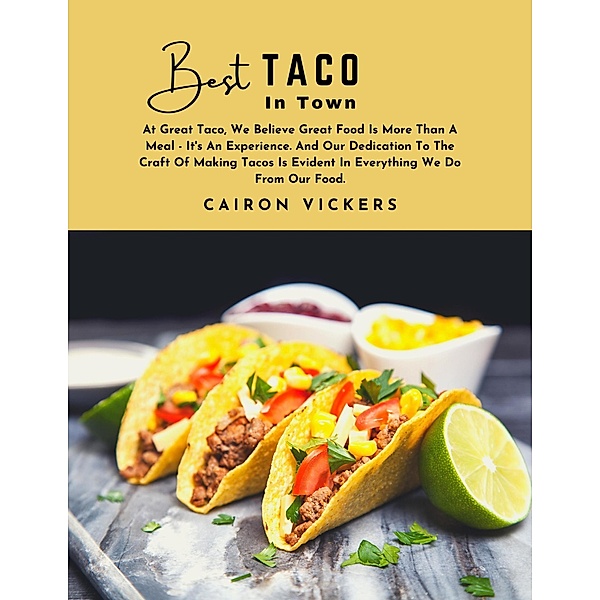 Best Taco in Town : At Great Taco, We Believe Great Food Is More Than a Meal - It's an Experience. And Our Dedication to The Craft of Making Tacos Is Evident in Everything We Do from Our Food., Cairon Vickers