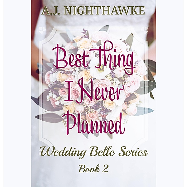 Best Thing I Never Planned (The Wedding Belle Series, #2) / The Wedding Belle Series, A. J. Nighthawke