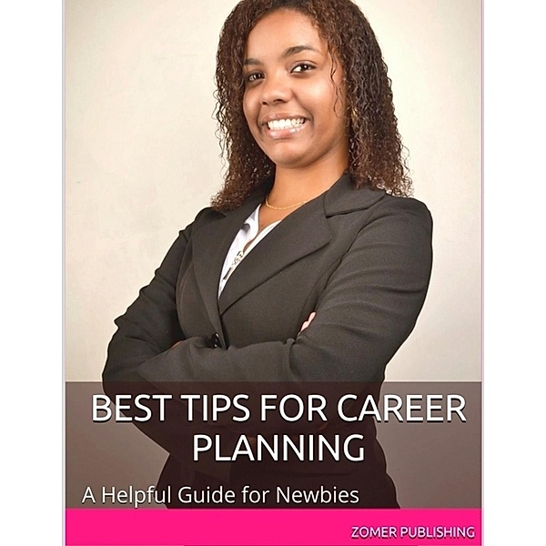 Best Tips for Career Planning: A Helpful Guide for Newbies, Zomer Publishing