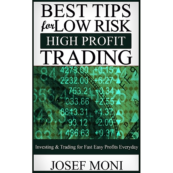 Best Tips for Low Risk High Profit Trading (Beginner Investor and Trader series), Josef Moni