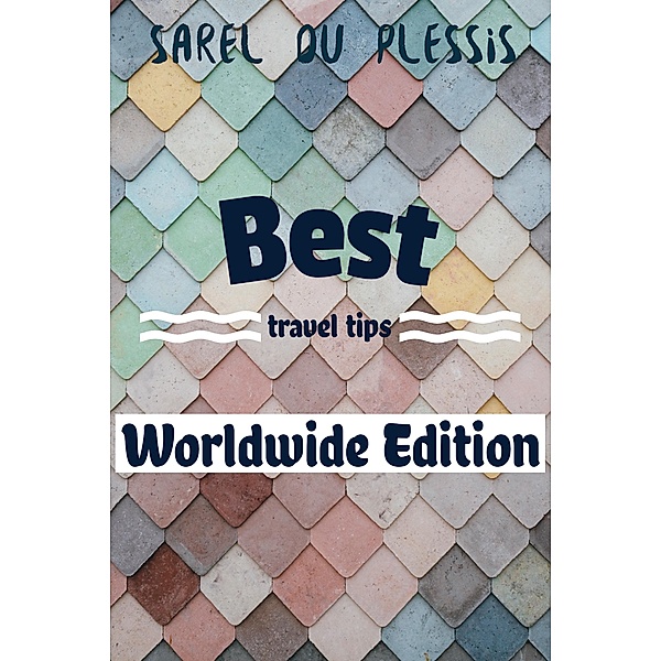 Best Travel Tips Worldwide Edition / Travel Tips, Sarel du Plessis