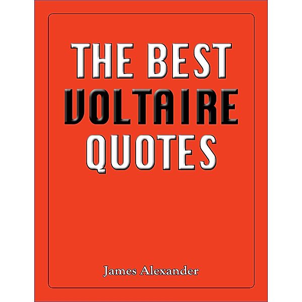 Best Voltaire Quotes / The Best Quotes, James Alexander