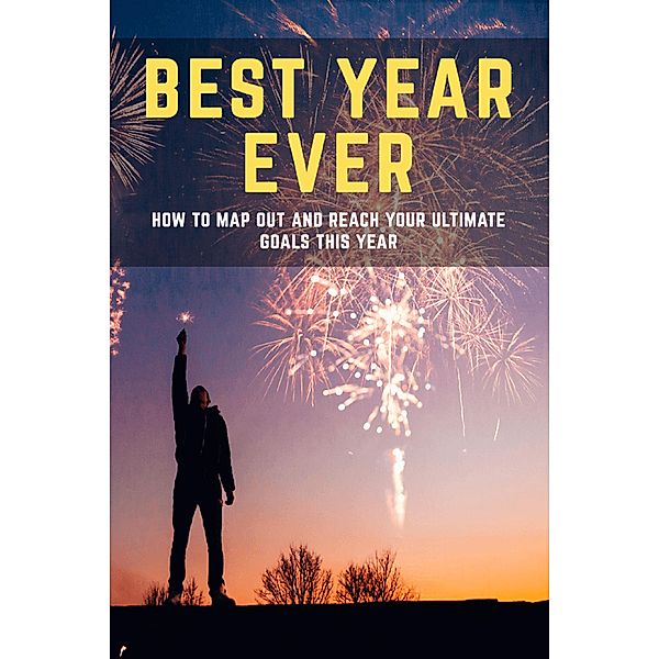 BEST YEAR EVER - How to map out and reach your ultimate goals this year (Marketing and Mindfulness, #1) / Marketing and Mindfulness, Adam Pickter