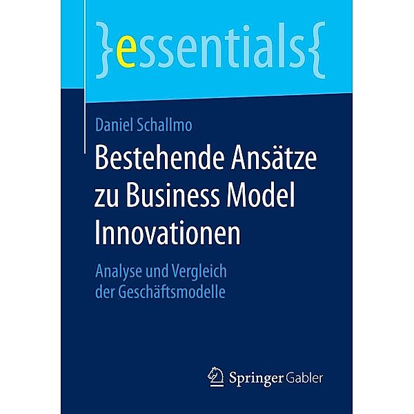 Bestehende Ansätze zu Business Model Innovationen / essentials, Daniel Schallmo