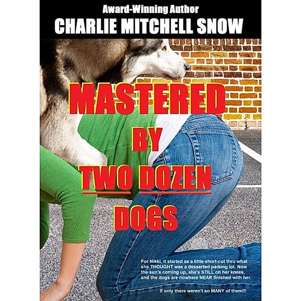 Bestiality Sluts Mastered by MOUTH: Mastered by Two Dozen Dogs, Charlie Mitchell Snow