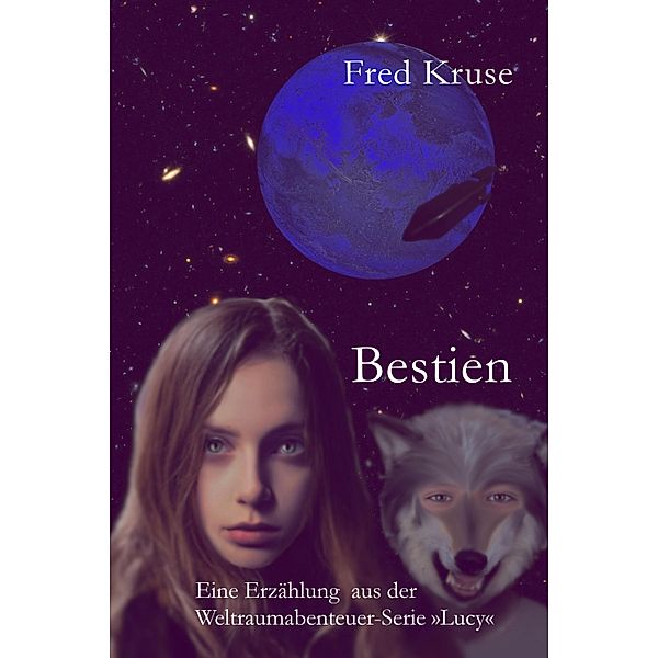 Bestien - Eine Erzählung aus der Weltraumabenteuer-Serie >Lucy, Fred Kruse