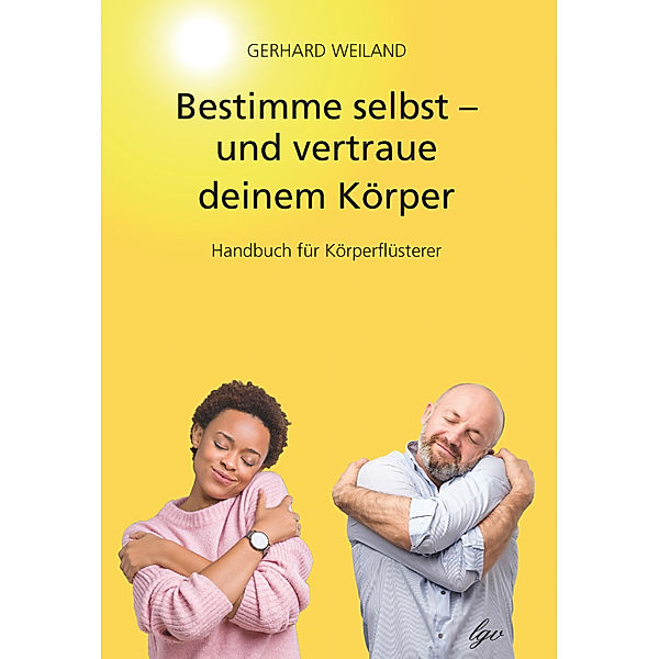 Bestimme selbst - und vertraue deinem Körper, Gerhard Weiland