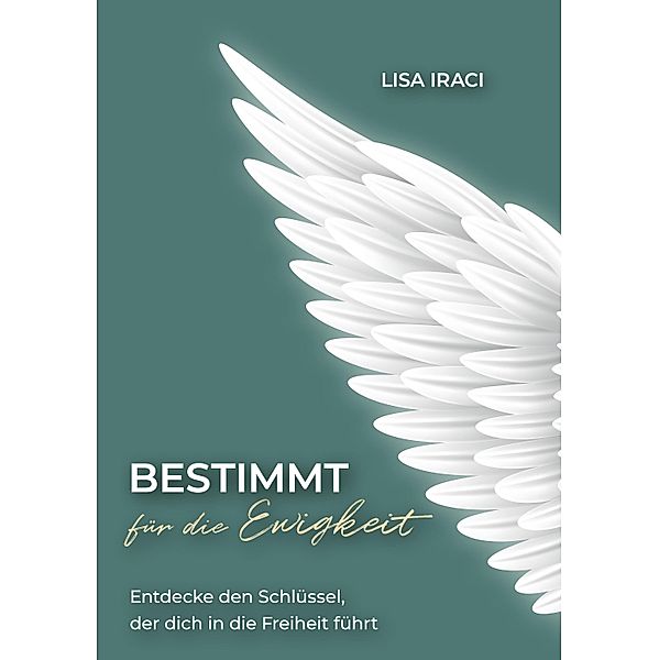 BESTIMMT für die Ewigkeit - Dein Ratgeber wie du Gott praktisch im Alltag erleben kannst., Lisa Iraci