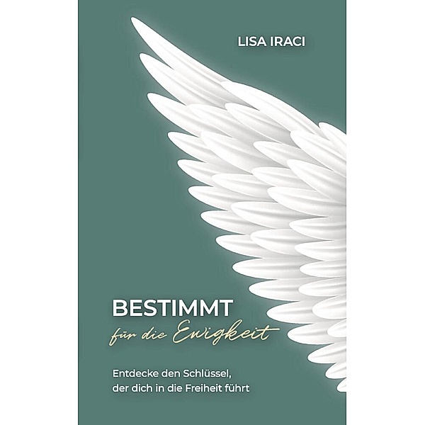 BESTIMMT für die Ewigkeit - Dein Ratgeber wie du Gott praktisch im Alltag erleben kannst., Lisa Iraci