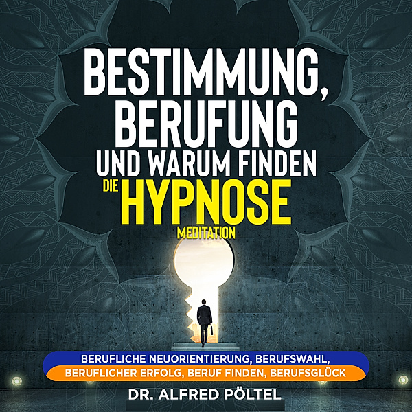 Bestimmung, Berufung und Warum finden - die Hypnose / Meditation, Dr. Alfred Pöltel