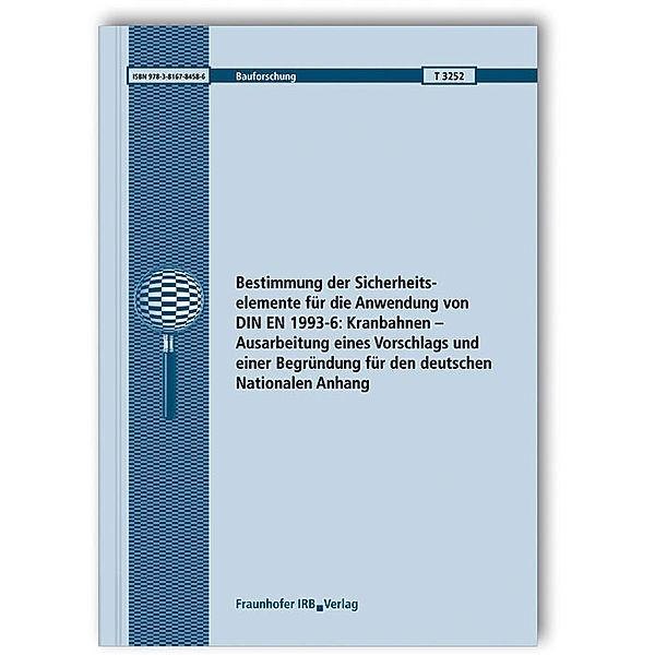 Bestimmung der Sicherheitselemente für die Anwendung von DIN EN 1993-6: Kranbahnen - Ausarbeitung eines Vorschlags und einer Begründung für den deutschen Nationalen Anhang. Abschlussbericht, Ulrike Kuhlmann, Mathias Euler