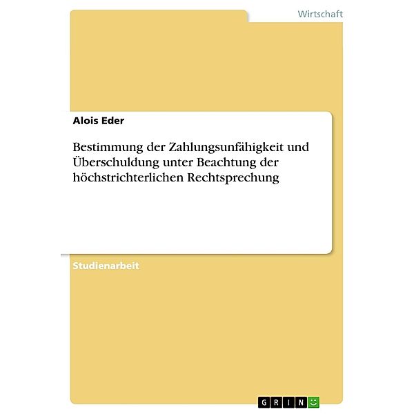 Bestimmung der Zahlungsunfähigkeit und Überschuldung unter Beachtung der höchstrichterlichen Rechtsprechung, Alois Eder