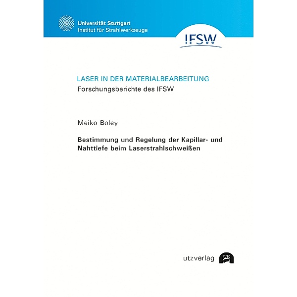 Bestimmung und Regelung der Kapillar- und Nahttiefe beim Laserstrahlschweißen / Laser in der Materialbearbeitung Bd.108, Meiko Boley