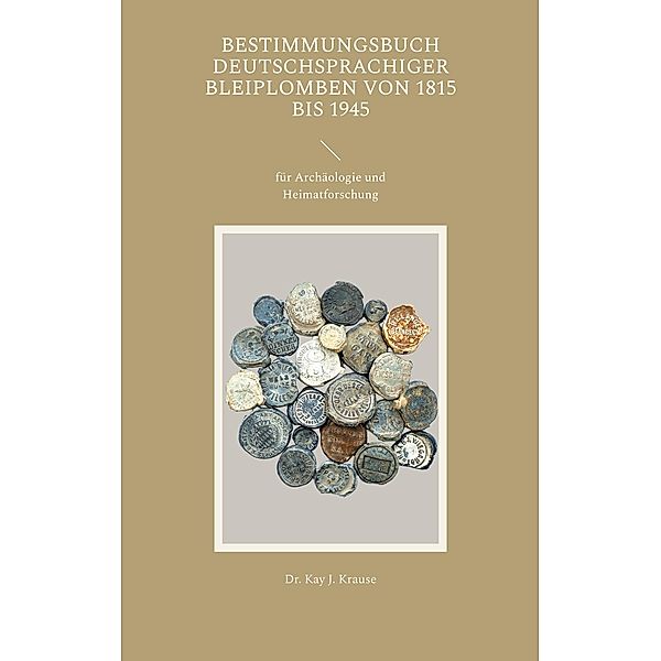 Bestimmungsbuch deutschsprachiger Bleiplomben von 1815 bis 1945, Kay J. Krause