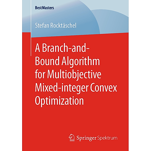 BestMasters / A Branch-and-Bound Algorithm for Multiobjective Mixed-integer Convex Optimization, Stefan Rocktäschel