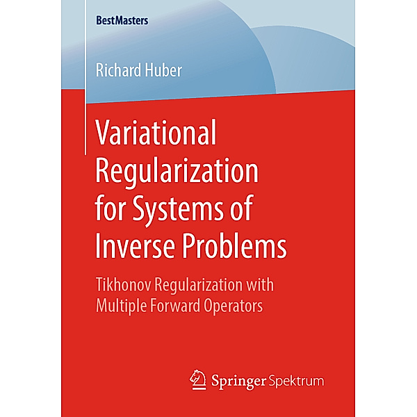 BestMasters / Variational Regularization for Systems of Inverse Problems, Richard Huber