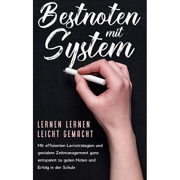 Bestnoten mit System - Lernen lernen leicht gemacht: Mit effizienten Lernstrategien und genialem Zeitmanagement ganz entspannt zu guten Noten und Erfolg in der Schule, Petra Lange