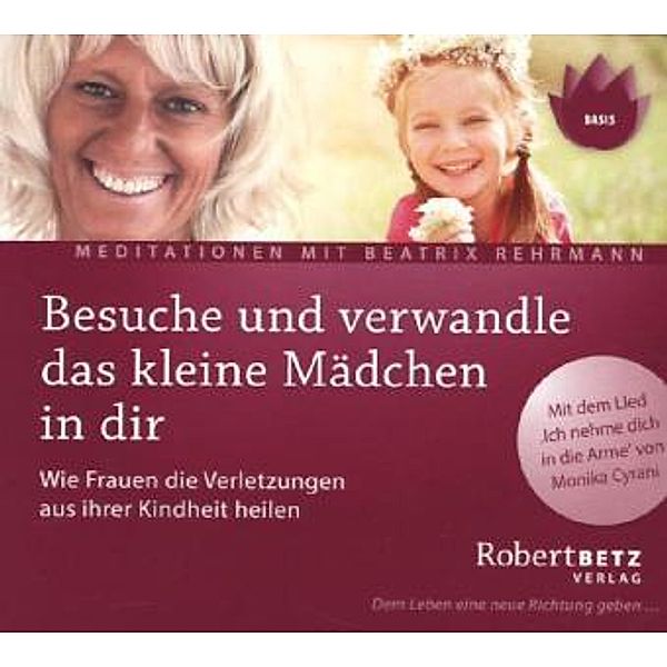 Besuche und verwandle das kleine Mädchen in dir,Audio-CD, Robert Betz