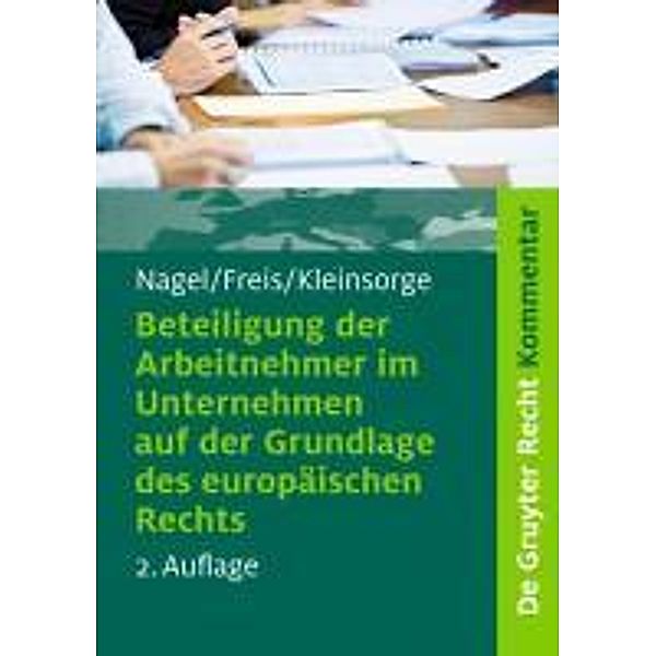 Beteiligung der Arbeitnehmer im Unternehmen auf der Grundlage des europäischen Rechts / De Gruyter Kommentar, Bernhard Nagel, Gerhild Freis, Georg Kleinsorge