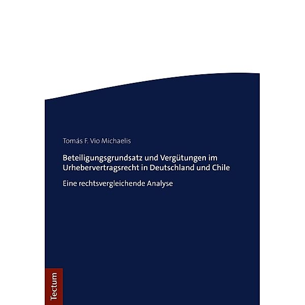 Beteiligungsgrundsatz und Vergütungen im Urhebervertragsrecht in Deutschland und Chile, Tomás F. Vio Michaelis