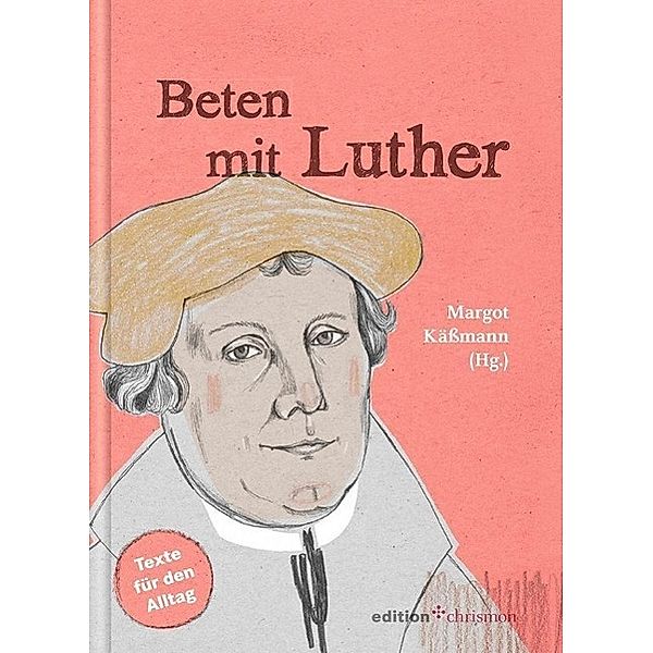 Beten mit Luther, Martin Luther