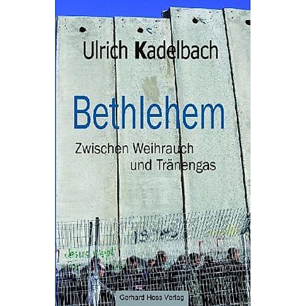 Bethlehem - Zwischen Weihrauch und Tränengas, Ulrich Kadelbach