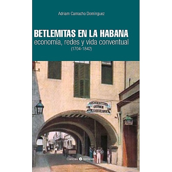Betlemitas en La Habana: economía, redes y vida conventual (1704-1842), Adriam Camacho Domínguez