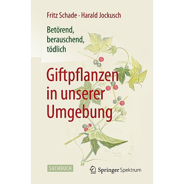Betörend, berauschend, tödlich - Giftpflanzen in unserer Umgebung, Fritz Schade, Harald Jockusch