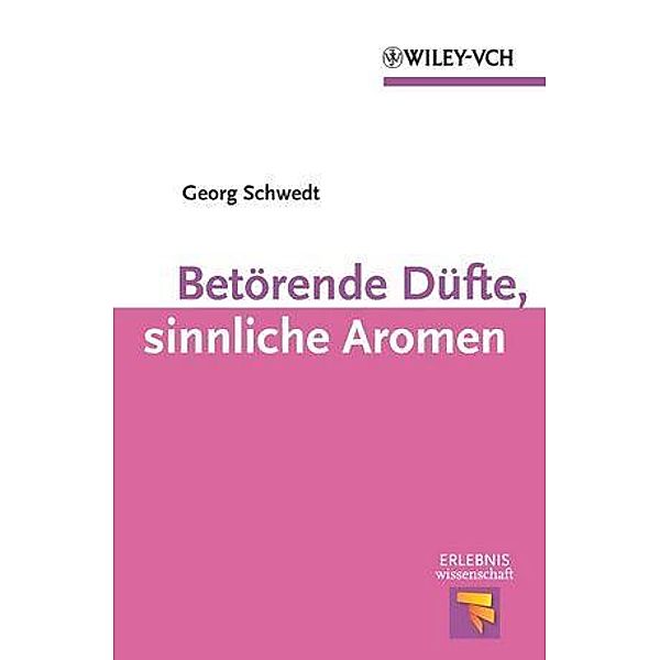 Betörende Düfte, sinnliche Aromen / Erlebnis Wissenschaft, Georg Schwedt