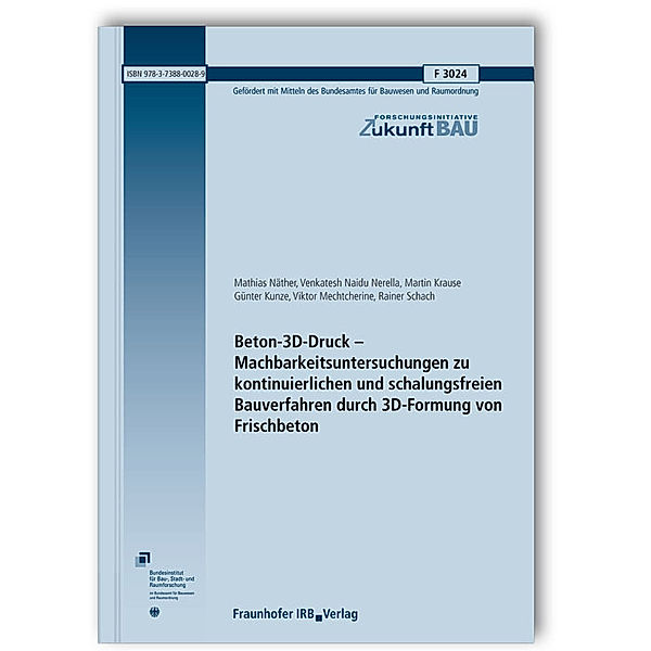 Beton-3D-Druck - Machbarkeitsuntersuchungen zu kontinuierlichen und schalungsfreien Bauverfahren durch 3D-Formung von Frischbeton. Abschlussbericht, Mathias Näther, Venkatesh Naidu Nerella, Martin Krause, Günter Kunze, Viktor Mechtcherine, Rainer Schach