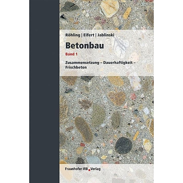 Betonbau: Bd.1 Zusammensetzung - Dauerhaftigkeit - Frischbeton., Stefan Röhling, Helmut Eifert, Manfred Jablinski