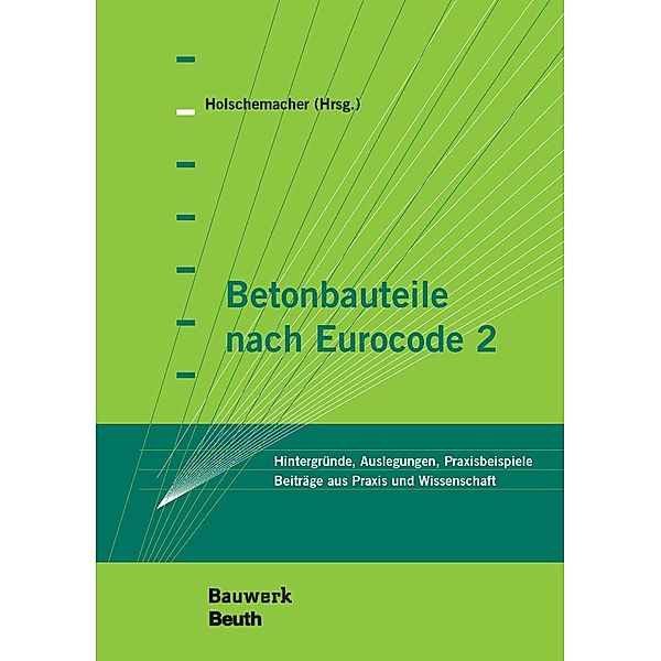 Betonbauteile nach Eurocode 2, Klaus Holschemacher, Hube, Frank Fingerloos, Hans-Alexander Biegholdt, Johannes Furche, Simone Frass