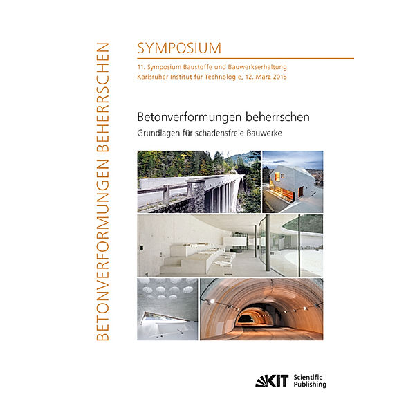 Betonverformungen beherrschen - Grundlagen für schadensfreie Bauwerke : 11. Symposium Baustoffe und Bauwerkserhaltung, Karlsruher Institut für Technologie, 12. März 2015, Harald S. [Hrsg.] Müller