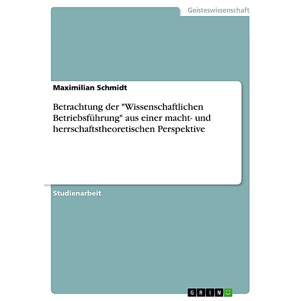 Betrachtung der Wissenschaftlichen Betriebsführung aus einer macht- und herrschaftstheoretischen Perspektive, Maximilian Schmidt