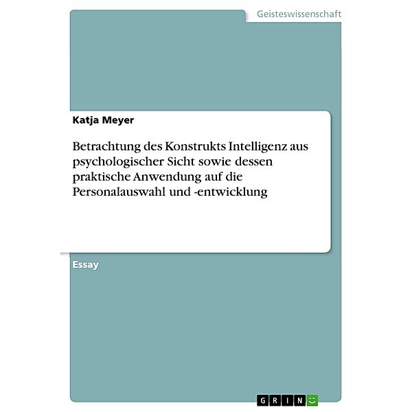 Betrachtung des Konstrukts Intelligenz aus psychologischer Sicht sowie dessen praktische Anwendung auf die Personalauswahl und -entwicklung, Katja Meyer