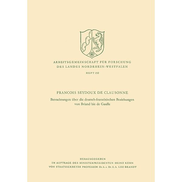 Betrachtungen über die deutsch-französischen Beziehungen von Briand bis de Gaulle / Arbeitsgemeinschaft für Forschung des Landes Nordrhein-Westfalen Bd.152, François Seydoux de Clausonne