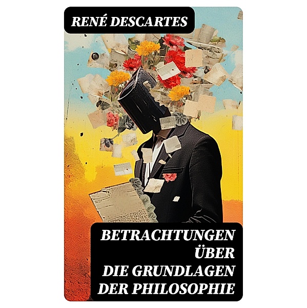 Betrachtungen über die Grundlagen der Philosophie, René Descartes